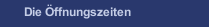 Die Öffnungszeiten