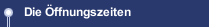 Die Öffnungszeiten